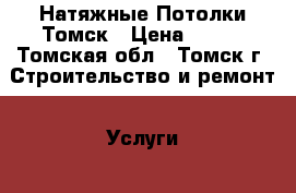 Натяжные Потолки Томск › Цена ­ 350 - Томская обл., Томск г. Строительство и ремонт » Услуги   